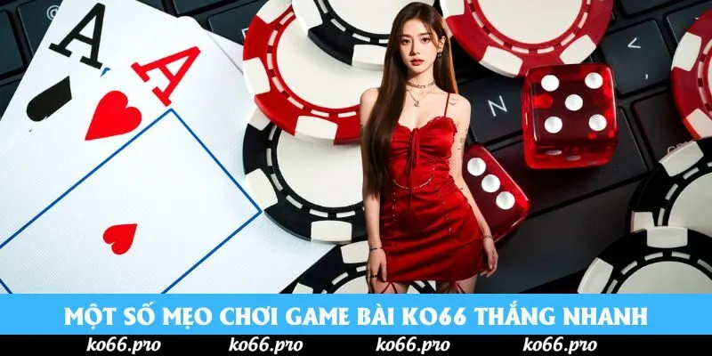 Một số mẹo chơi game bài ko66 thắng nhanh