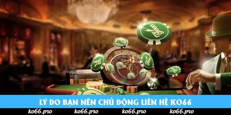 Lý do bạn nên chủ động liên hệ KO66 Lý do bạn nên chủ động liên hệ KO66